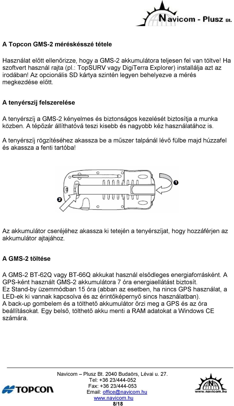 A tenyérszíj felszerelése A tenyérszíj a GMS-2 kényelmes és biztonságos kezelését biztosítja a munka közben. A tépőzár állíthatóvá teszi kisebb és nagyobb kéz használatához is.