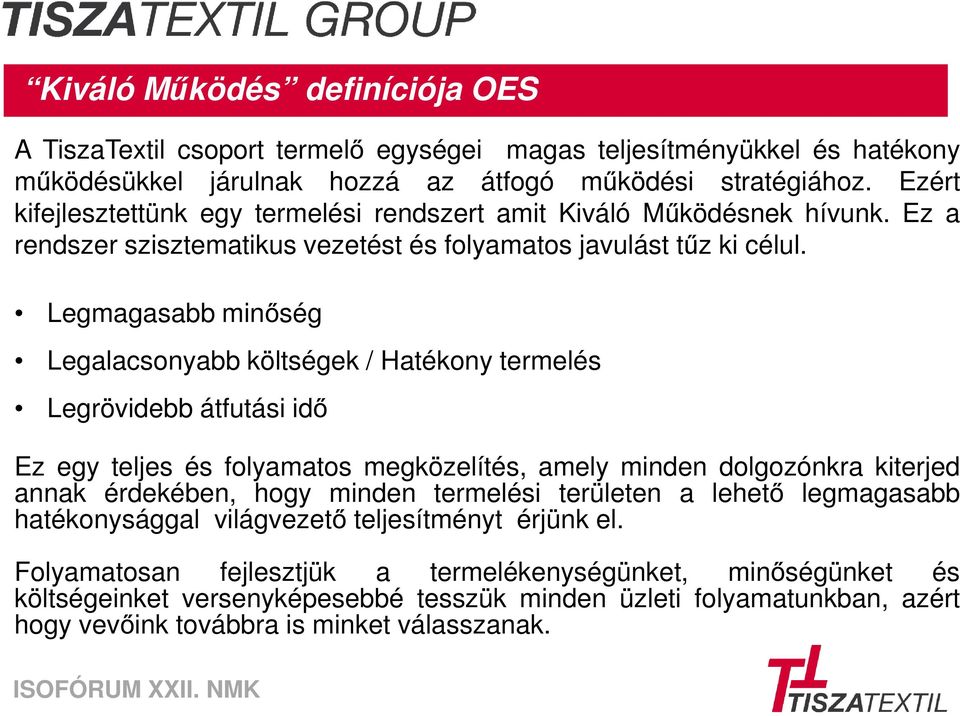 Legmagasabb minőség Legalacsonyabb költségek / Hatékony termelés Legrövidebb átfutási idő Ez egy teljes és folyamatos megközelítés, amely minden dolgozónkra kiterjed annak érdekében, hogy minden