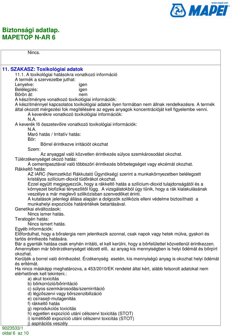 .1. A toxikológiai hatásokra vonatkozó információ A termék a szervezetbe juthat: Lenyelve: igen Belélegzés: igen Börön át: nem A készítményre vonatkozó toxikológiai információk: A készítménnyel