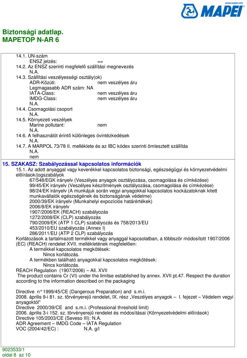 Környezeti veszélyek Marine pollutant: nem 14.6. A felhasználót érintı különleges óvintézkedések 14.7. A MARPOL 73/78 II. melléklete és az IBC kódex szerinti ömlesztett szállítás nem 15.