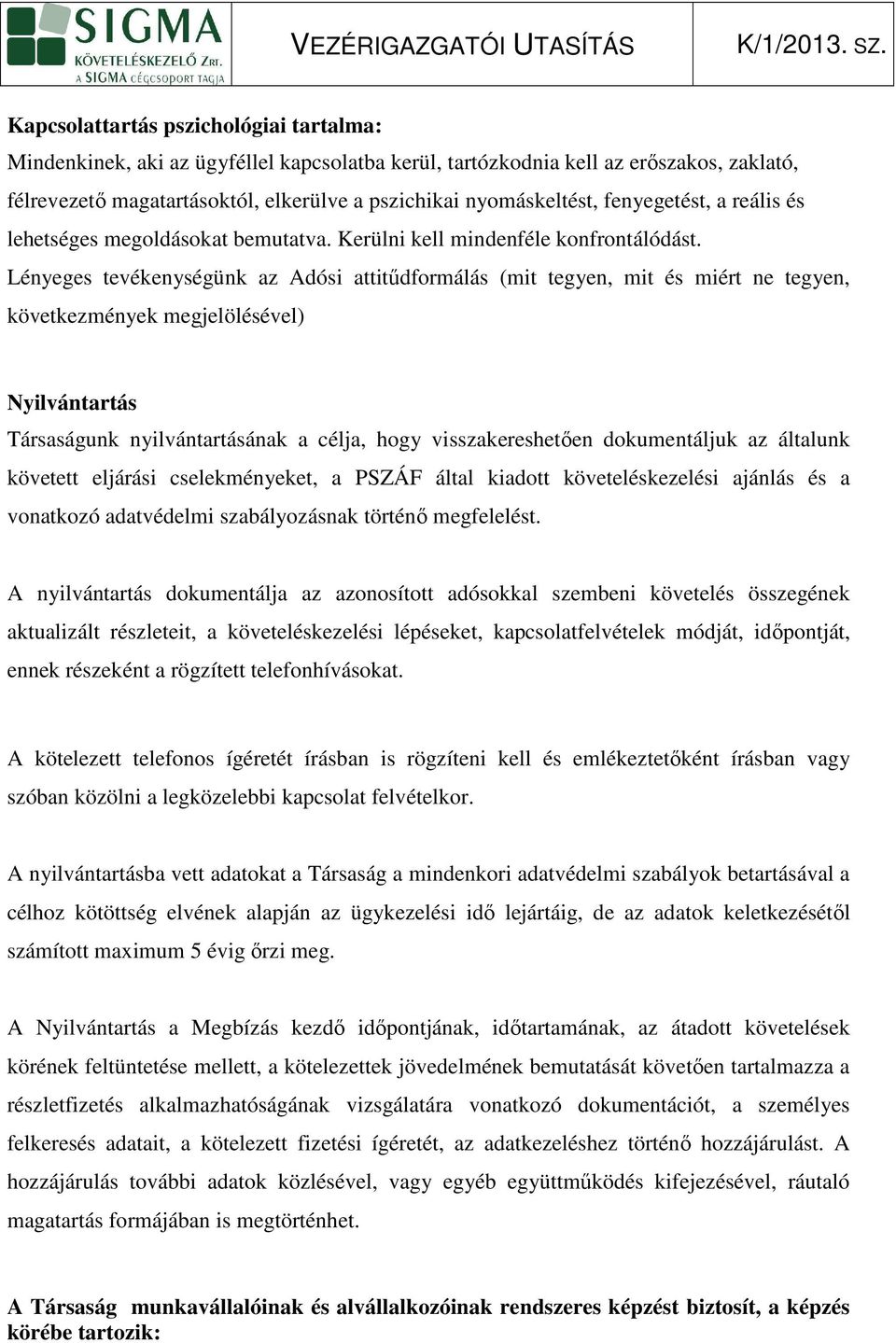 Lényeges tevékenységünk az Adós atttődformálás (mt tegyen, mt és mért ne tegyen, következmények megjelölésével) Nylvántartás Társaságunk nylvántartásának a célja, hogy vsszakereshetıen dokumentáljuk