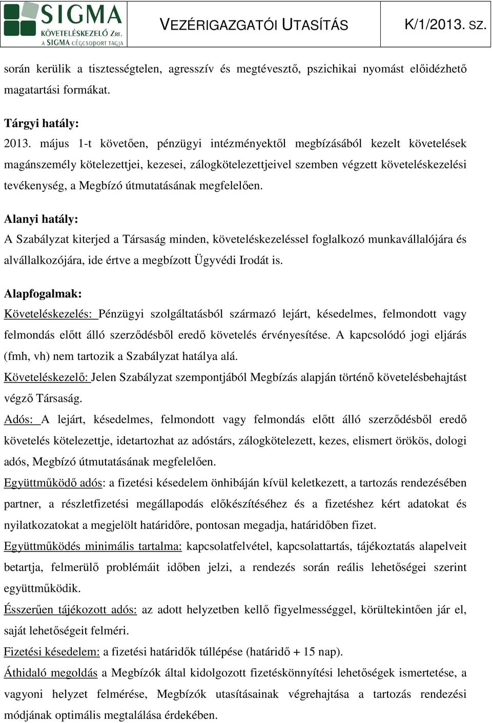 megfelelıen. Alany hatály: A Szabályzat kterjed a Társaság mnden, követeléskezeléssel foglalkozó munkavállalójára és alvállalkozójára, de értve a megbízott Ügyvéd Irodát s.