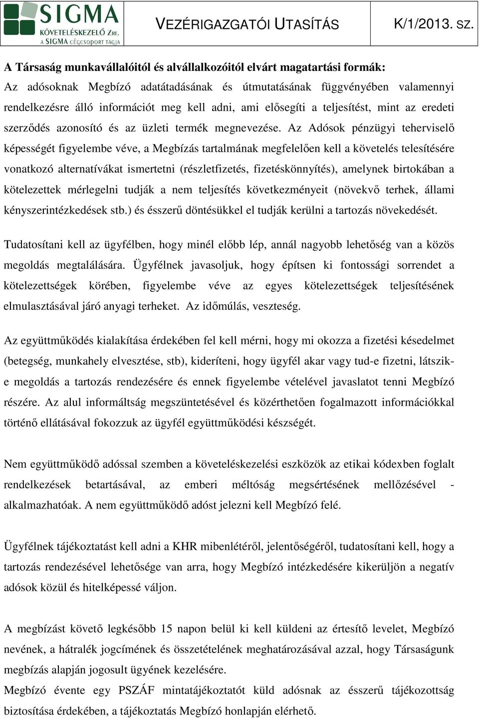 Az Adósok pénzügy tehervselı képességét fgyelembe véve, a Megbízás tartalmának megfelelıen kell a követelés telesítésére vonatkozó alternatívákat smertetn (részletfzetés, fzetéskönnyítés), amelynek