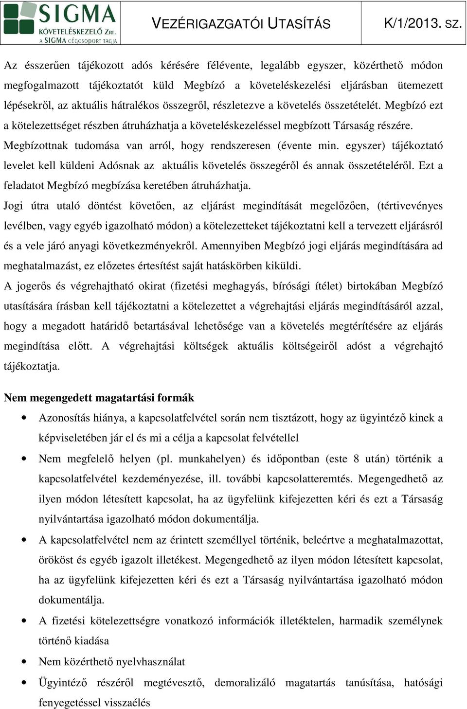 Megbízottnak tudomása van arról, hogy rendszeresen (évente mn. egyszer) tájékoztató levelet kell külden Adósnak az aktuáls követelés összegérıl és annak összetételérıl.