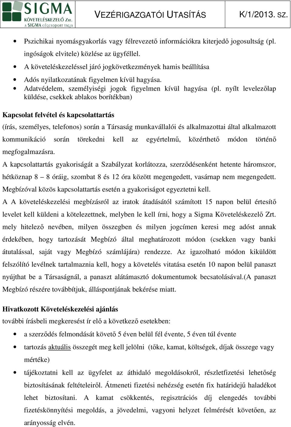 nyílt levelezılap küldése, csekkek ablakos borítékban) Kapcsolat felvétel és kapcsolattartás (írás, személyes, telefonos) során a Társaság munkavállaló és alkalmazotta által alkalmazott kommunkácó