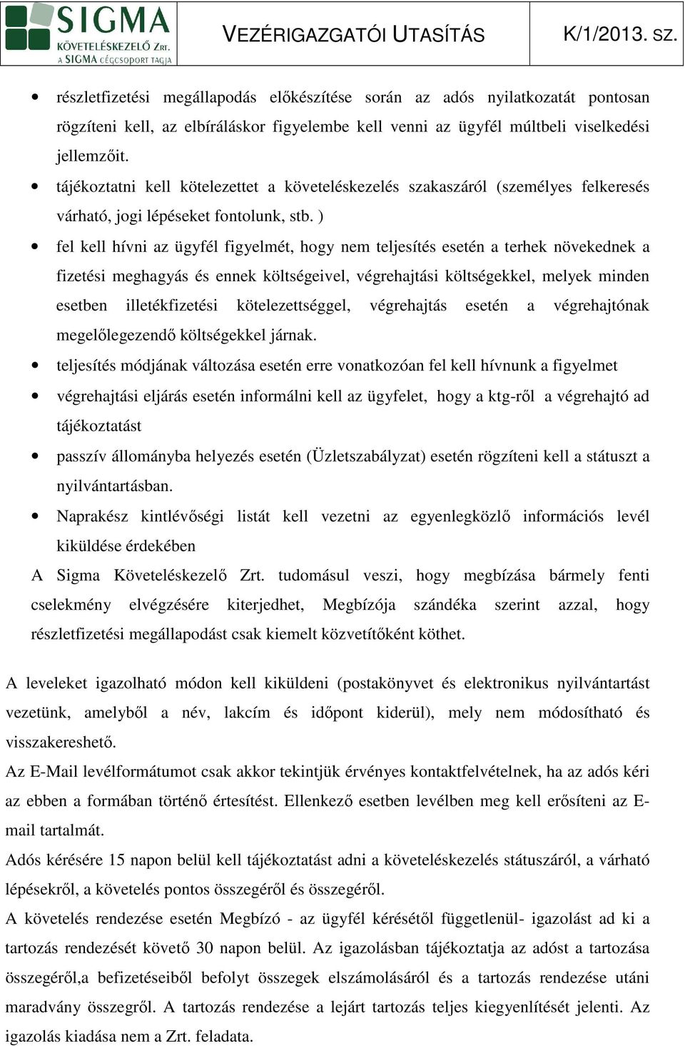 ) fel kell hívn az ügyfél fgyelmét, hogy nem teljesítés esetén a terhek növekednek a fzetés meghagyás és ennek költségevel, végrehajtás költségekkel, melyek mnden esetben lletékfzetés