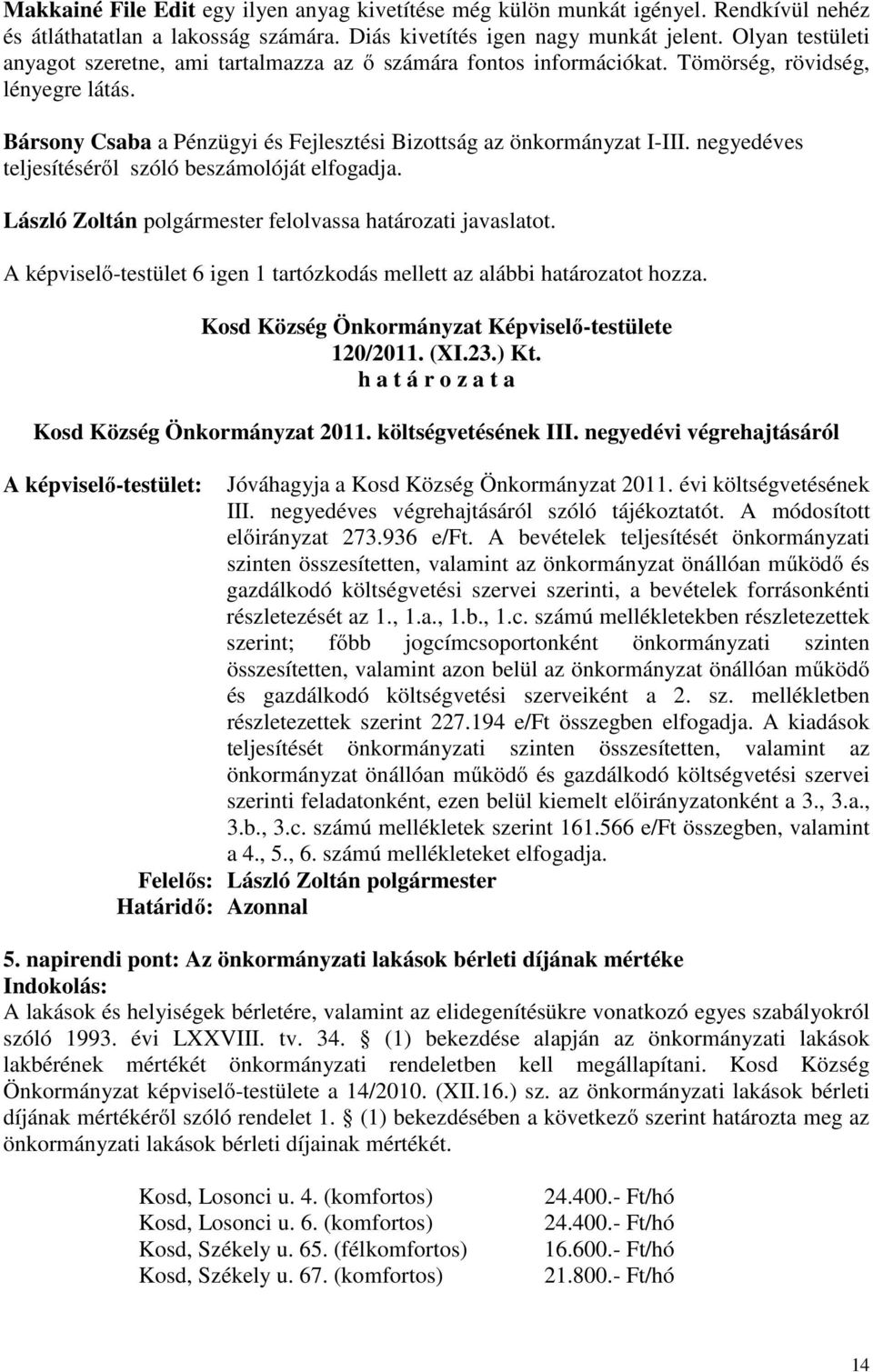 negyedéves teljesítéséről szóló beszámolóját elfogadja. László Zoltán polgármester felolvassa határozati javaslatot. A képviselő-testület 6 igen 1 tartózkodás mellett az alábbi határozatot hozza.