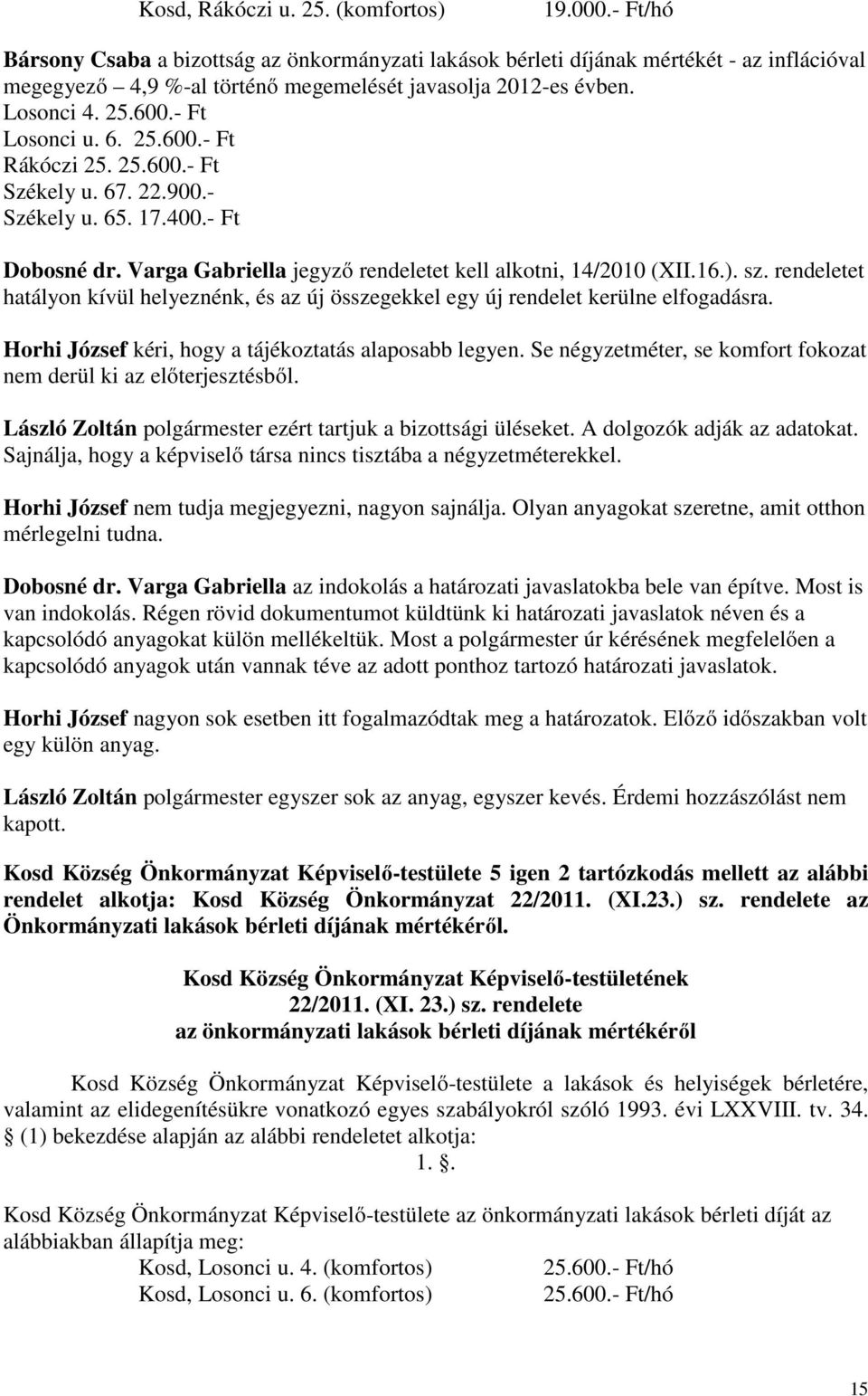 6. 25.600.- Ft Rákóczi 25. 25.600.- Ft Székely u. 67. 22.900.- Székely u. 65. 17.400.- Ft Dobosné dr. Varga Gabriella jegyző rendeletet kell alkotni, 14/2010 (XII.16.). sz.