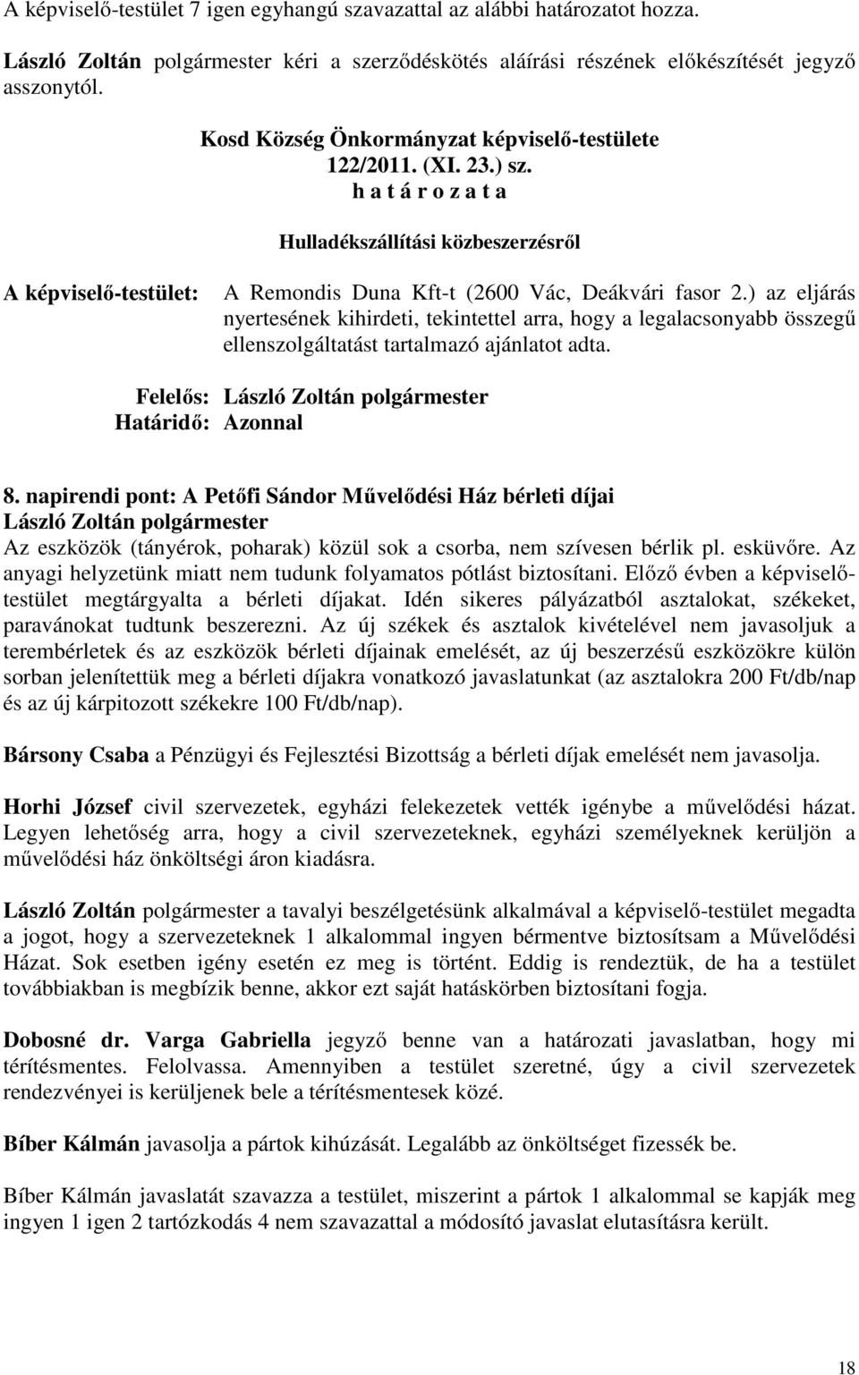 ) az eljárás nyertesének kihirdeti, tekintettel arra, hogy a legalacsonyabb összegű ellenszolgáltatást tartalmazó ajánlatot adta. Felelős: László Zoltán polgármester Határidő: Azonnal 8.