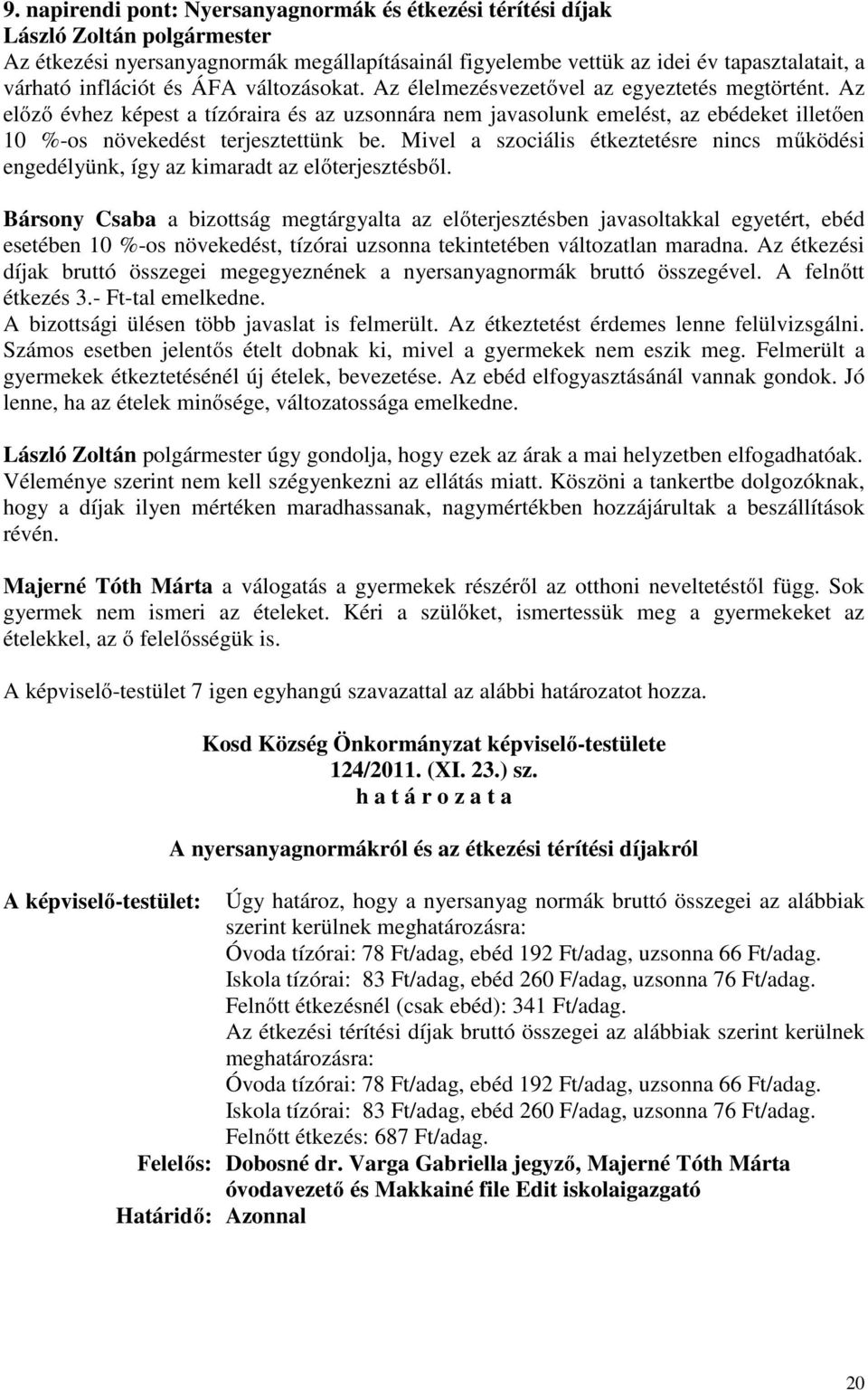 Az előző évhez képest a tízóraira és az uzsonnára nem javasolunk emelést, az ebédeket illetően 10 %-os növekedést terjesztettünk be.