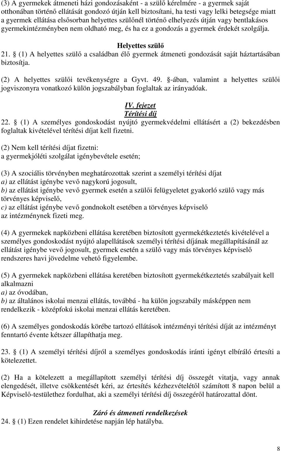 (1) A helyettes szülő a családban élő gyermek átmeneti gondozását saját háztartásában biztosítja. (2) A helyettes szülői tevékenységre a Gyvt. 49.