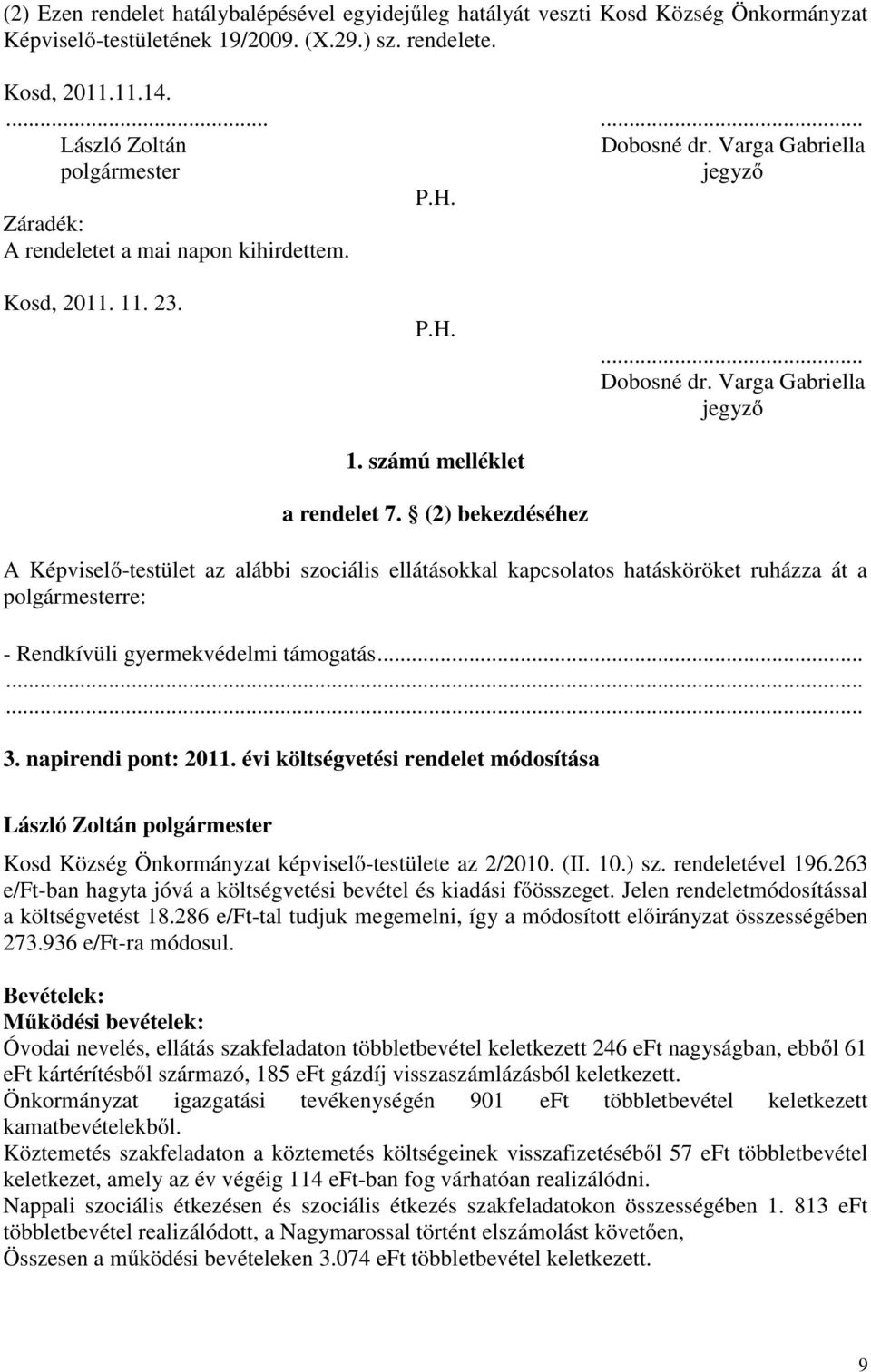 Varga Gabriella jegyző A Képviselő-testület az alábbi szociális ellátásokkal kapcsolatos hatásköröket ruházza át a polgármesterre: - Rendkívüli gyermekvédelmi támogatás......... 3.