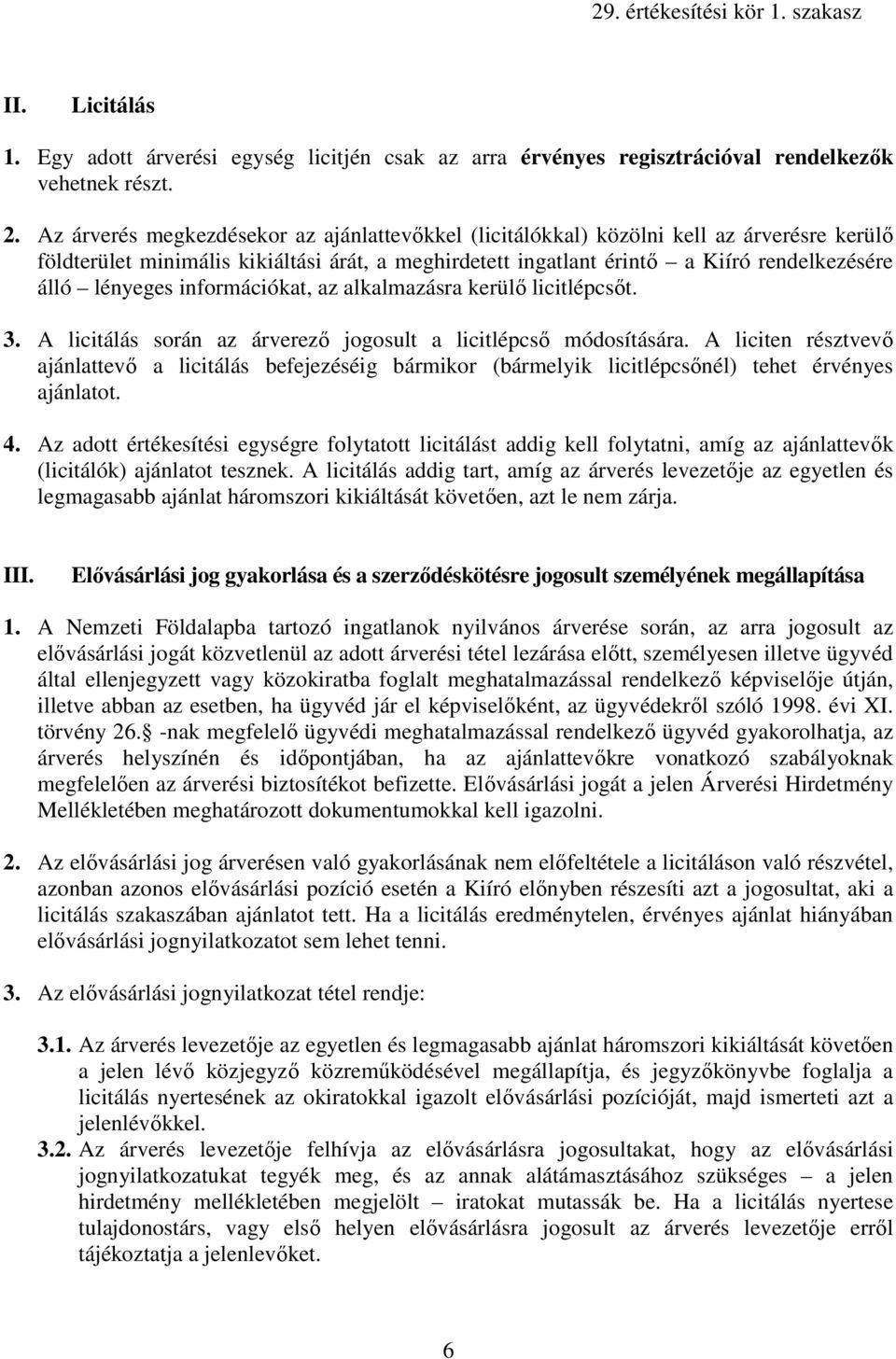 információkat, az alkalmazásra kerülı licitlépcsıt. 3. A licitálás során az árverezı jogosult a licitlépcsı módosítására.