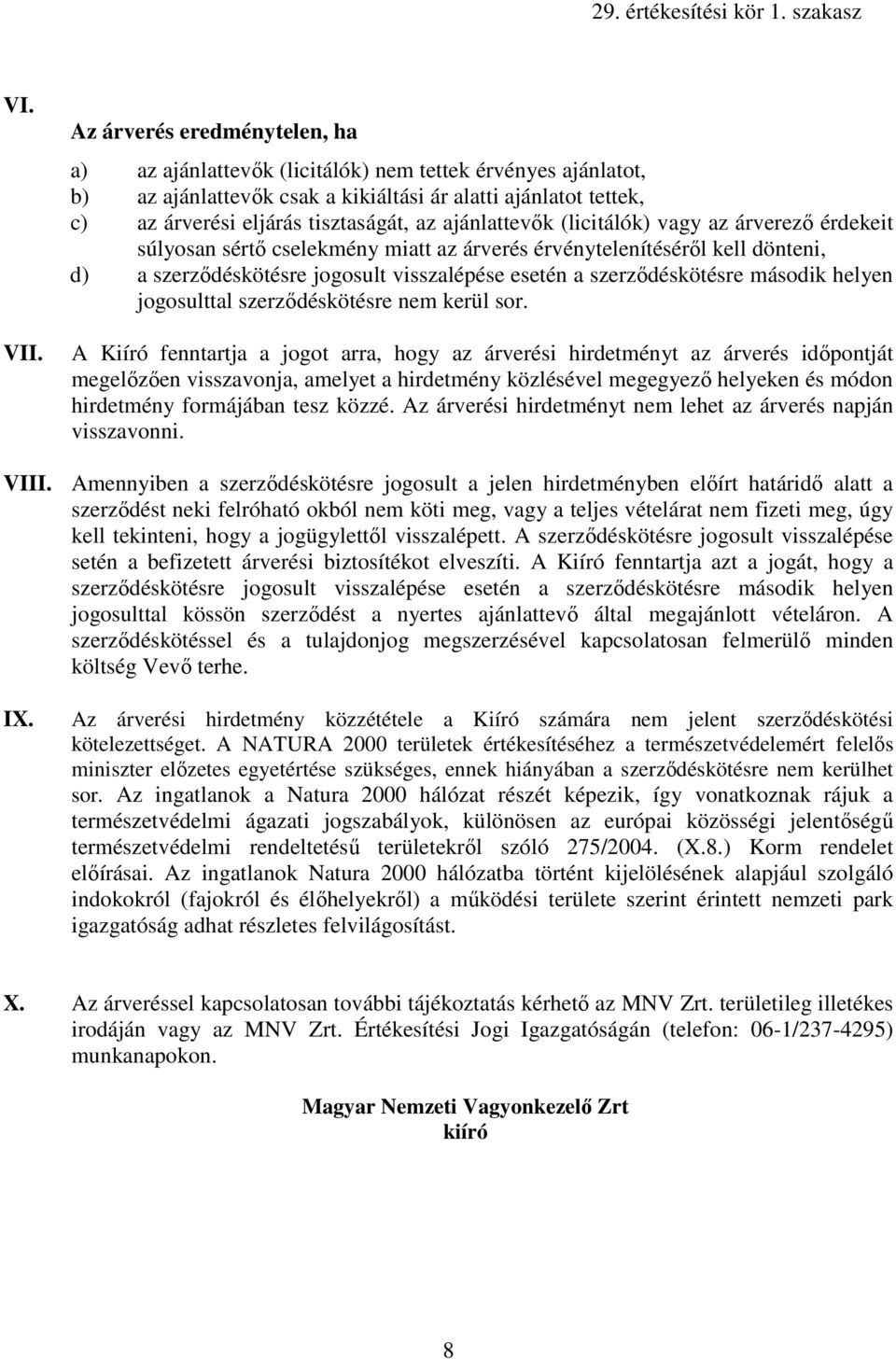 ajánlattevık (licitálók) vagy az árverezı érdekeit súlyosan sértı cselekmény miatt az árverés érvénytelenítésérıl kell dönteni, d) a szerzıdéskötésre jogosult visszalépése esetén a szerzıdéskötésre