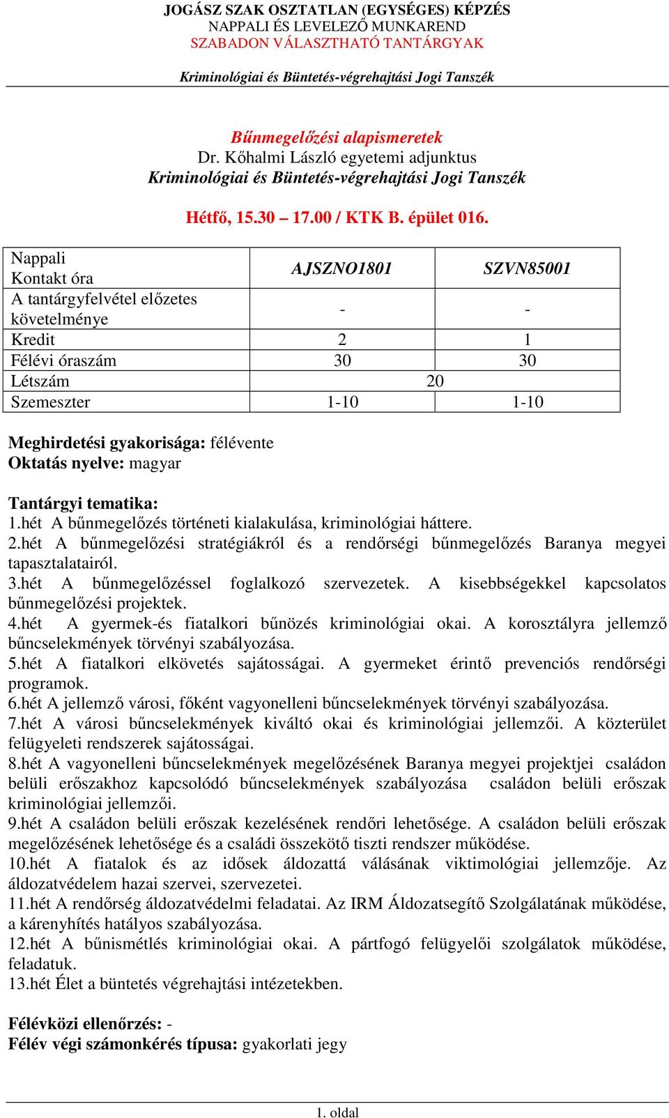 nyelve: magyar Tantárgyi tematika: 1.hét A bűnmegelőzés történeti kialakulása, kriminológiai háttere. 2.hét A bűnmegelőzési stratégiákról és a rendőrségi bűnmegelőzés Baranya megyei tapasztalatairól.