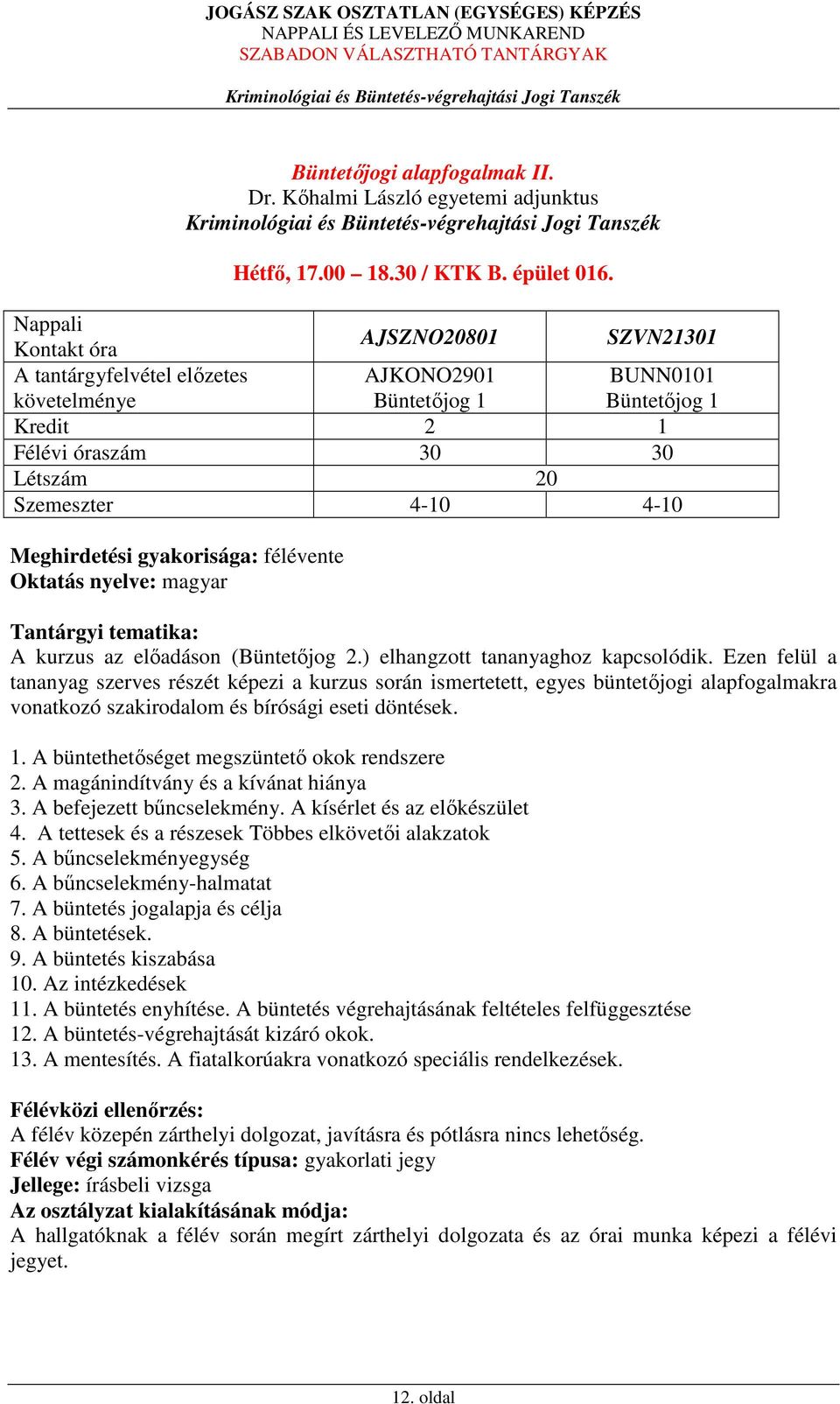 Meghirdetési gyakorisága: félévente Oktatás nyelve: magyar Tantárgyi tematika: A kurzus az előadáson (Büntetőjog 2.) elhangzott tananyaghoz kapcsolódik.