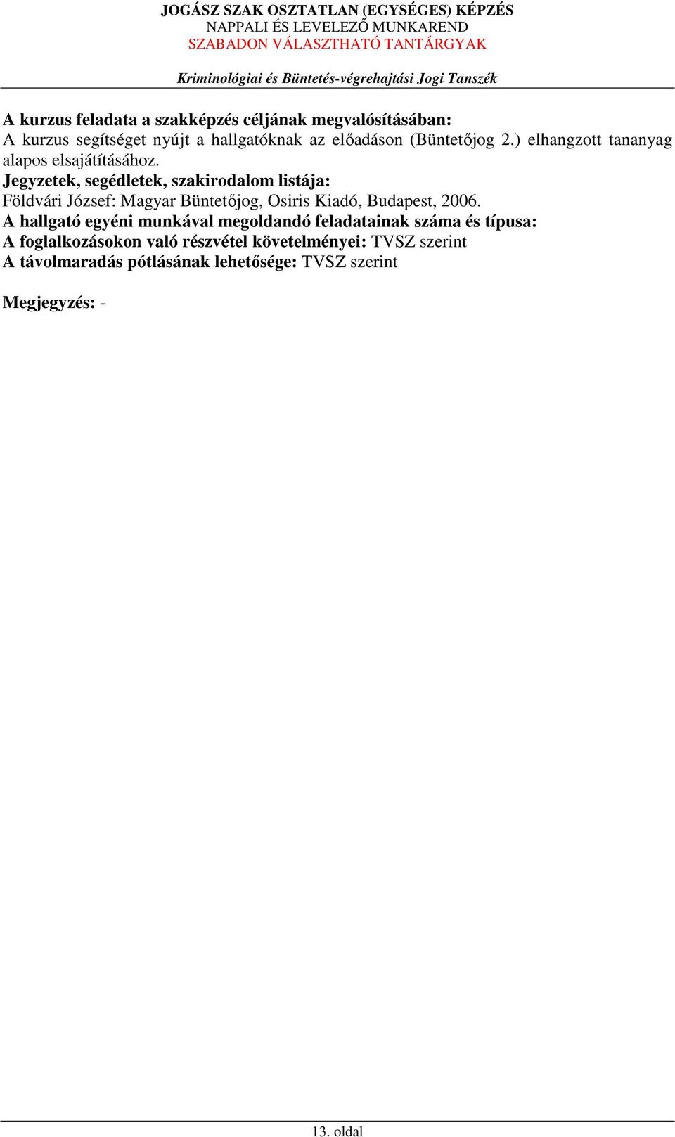 Jegyzetek, segédletek, szakirodalom listája: Földvári József: Magyar Büntetőjog, Osiris Kiadó, Budapest, 2006.