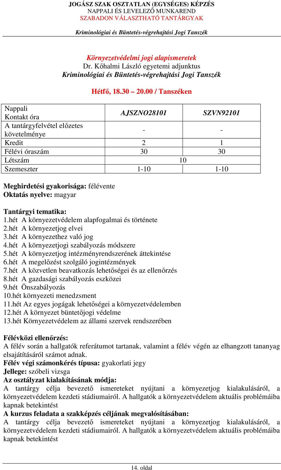 félévente Oktatás nyelve: magyar Tantárgyi tematika: 1.hét A környezetvédelem alapfogalmai és története 2.hét A környezetjog elvei 3.hét A környezethez való jog 4.