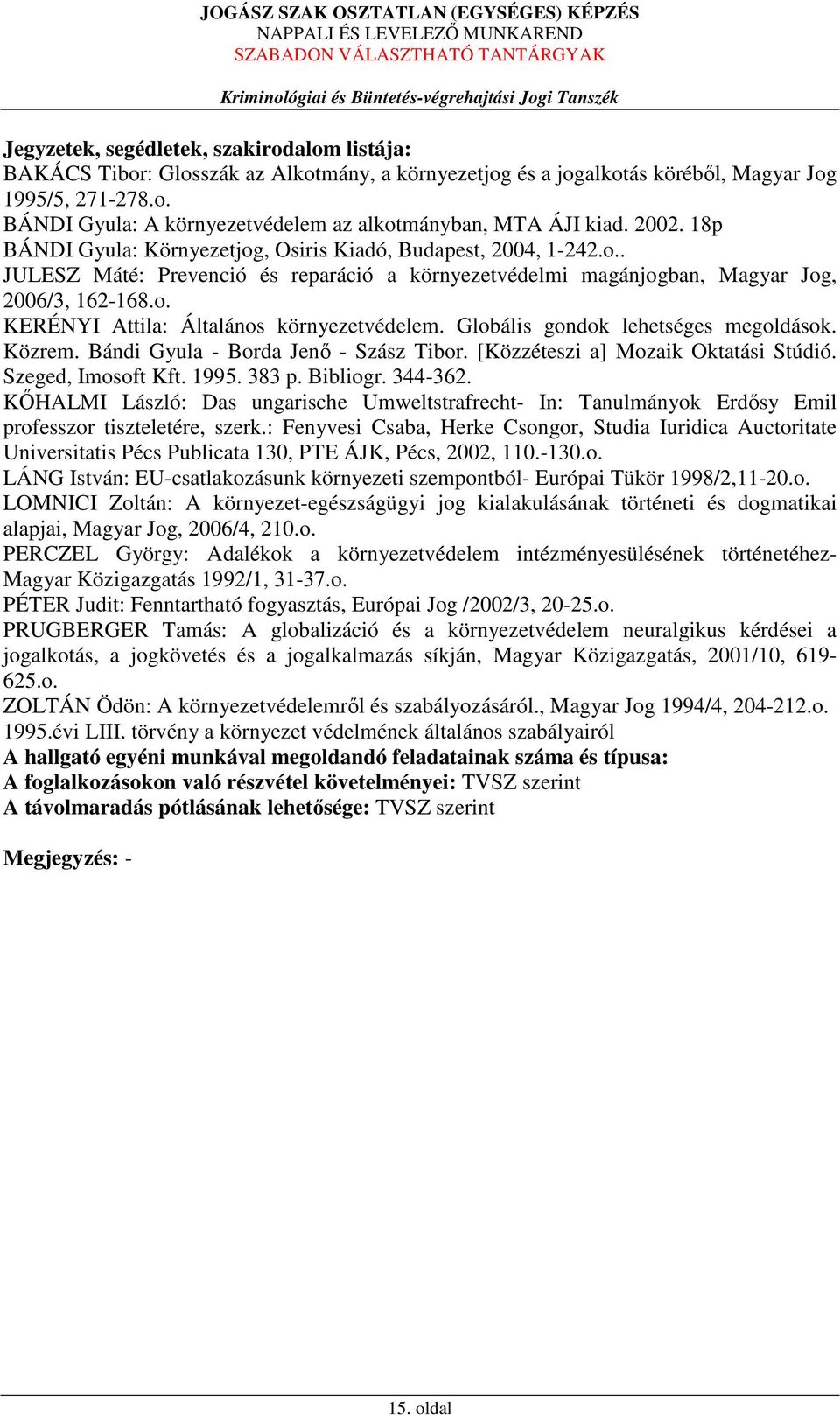 Globális gondok lehetséges megoldások. Közrem. Bándi Gyula - Borda Jenő - Szász Tibor. [Közzéteszi a] Mozaik Oktatási Stúdió. Szeged, Imosoft Kft. 1995. 383 p. Bibliogr. 344-362.