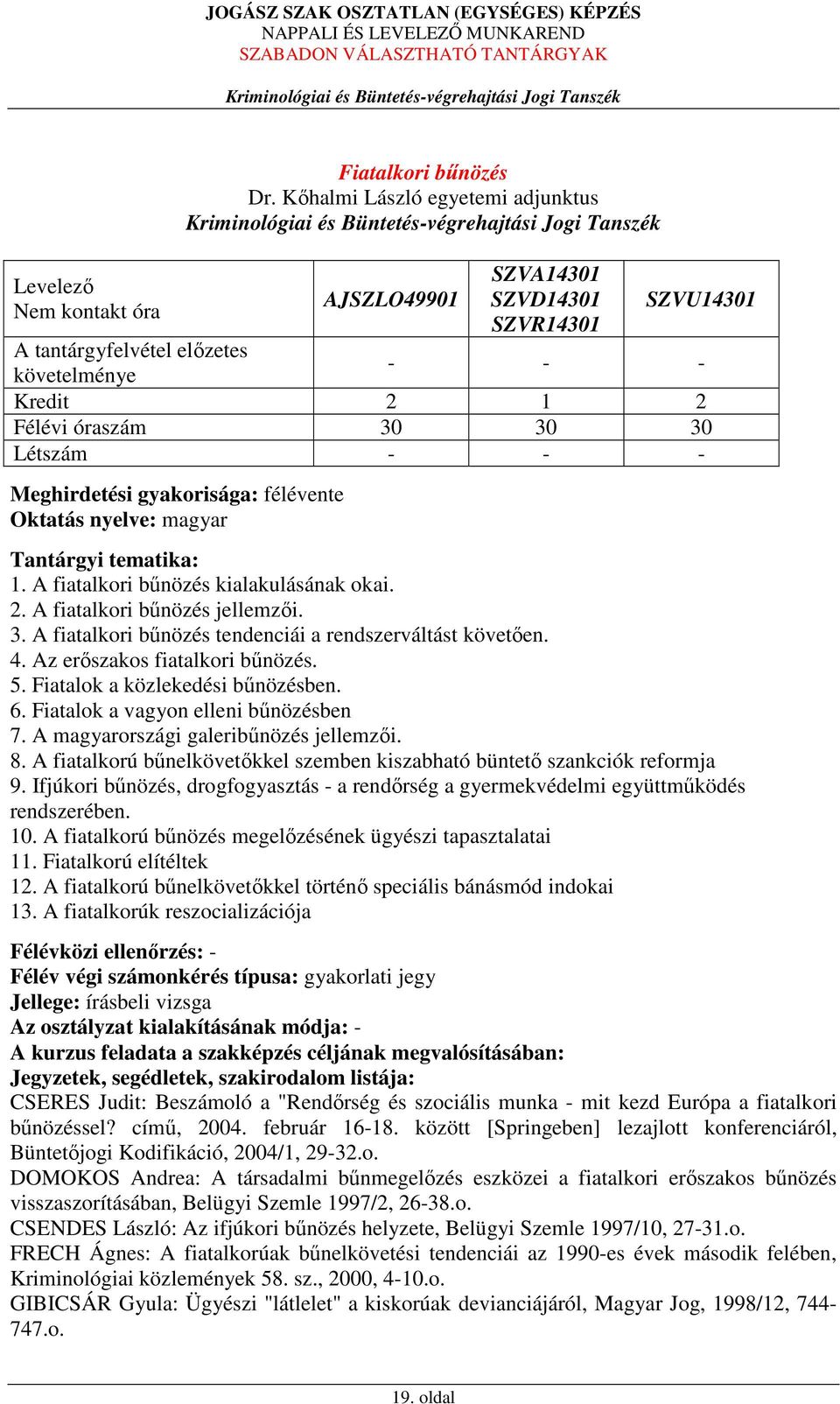 gyakorisága: félévente Oktatás nyelve: magyar Tantárgyi tematika: 1. A fiatalkori bűnözés kialakulásának okai. 2. A fiatalkori bűnözés jellemzői. 3.