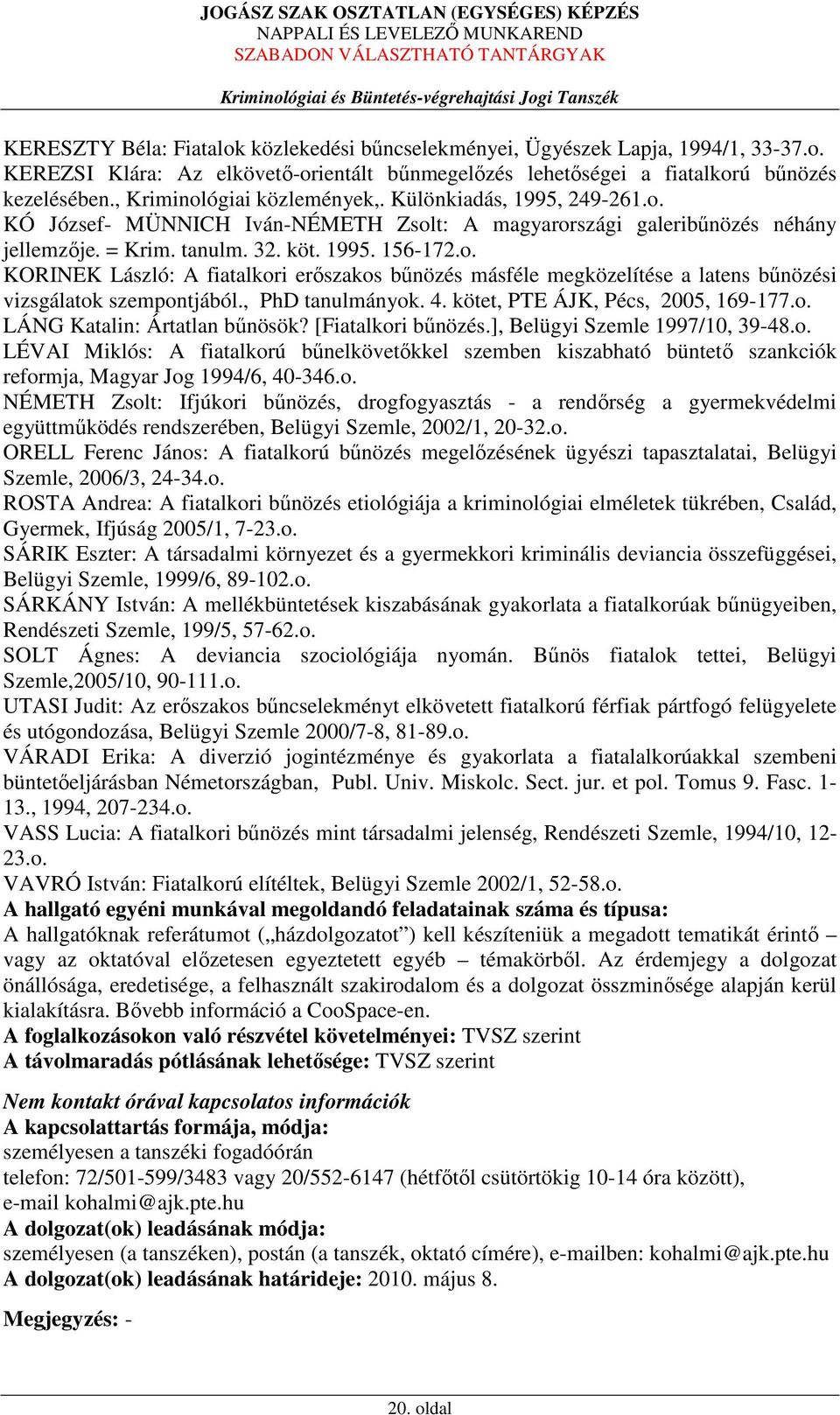 , PhD tanulmányok. 4. kötet, PTE ÁJK, Pécs, 2005, 169-177.o. LÁNG Katalin: Ártatlan bűnösök? [Fiatalkori bűnözés.], Belügyi Szemle 1997/10, 39-48.o. LÉVAI Miklós: A fiatalkorú bűnelkövetőkkel szemben kiszabható büntető szankciók reformja, Magyar Jog 1994/6, 40-346.