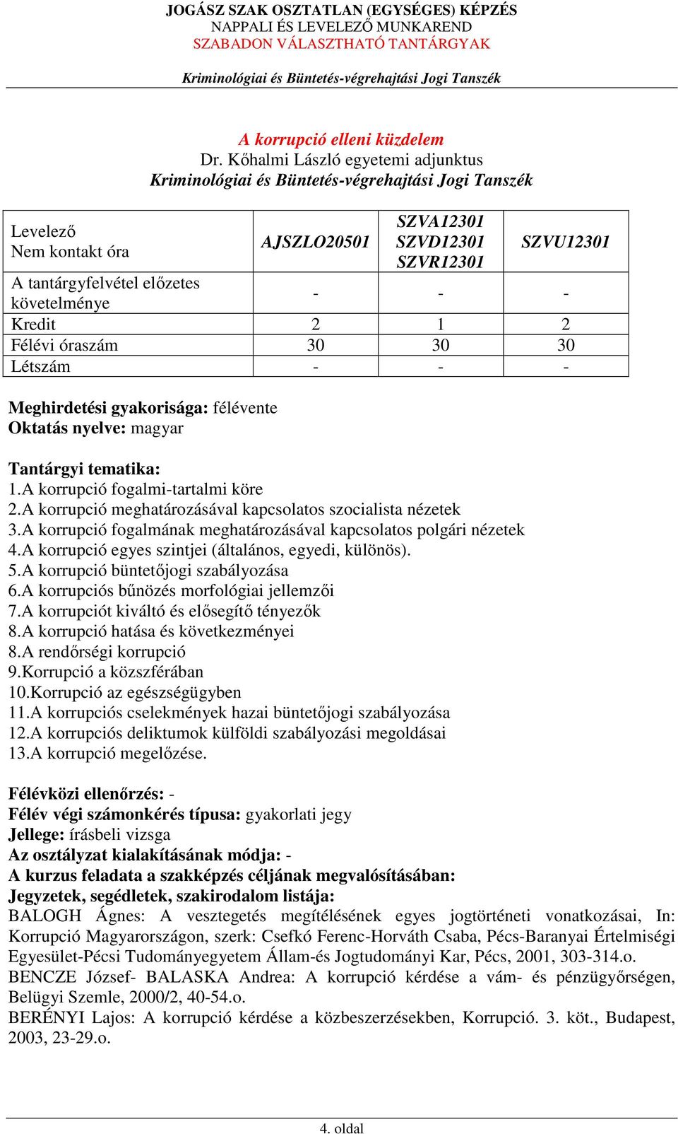 gyakorisága: félévente Oktatás nyelve: magyar Tantárgyi tematika: 1.A korrupció fogalmi-tartalmi köre 2.A korrupció meghatározásával kapcsolatos szocialista nézetek 3.