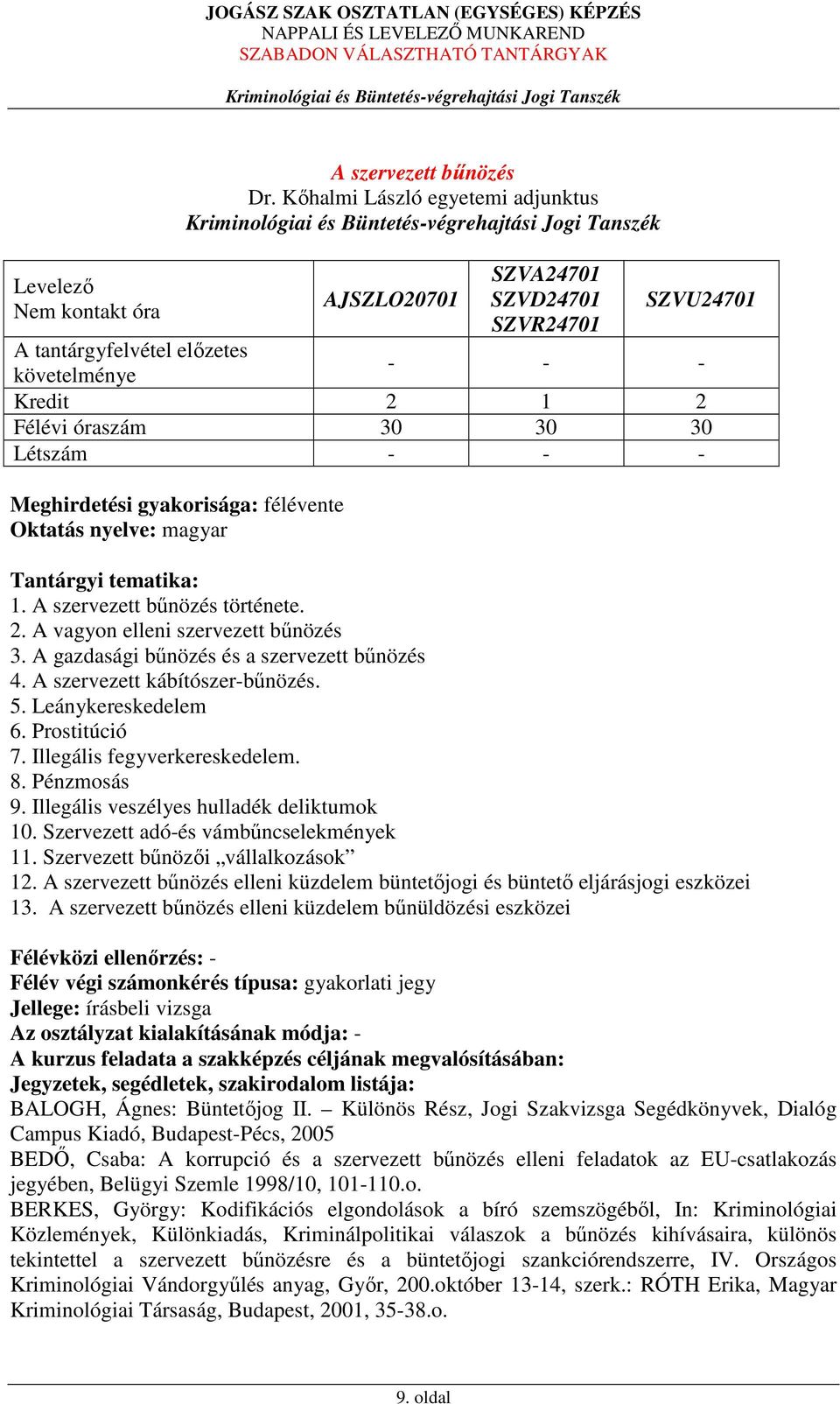 gyakorisága: félévente Oktatás nyelve: magyar Tantárgyi tematika: 1. A szervezett bűnözés története. 2. A vagyon elleni szervezett bűnözés 3. A gazdasági bűnözés és a szervezett bűnözés 4.