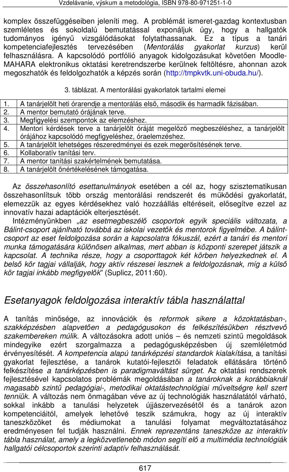 A kapcsolódó portfólió anyagok kidolgozásukat követően Moodle- MAHARA elektronikus oktatási keretrendszerbe kerülnek feltöltésre, ahonnan azok megoszhatók és feldolgozhatók a képzés során