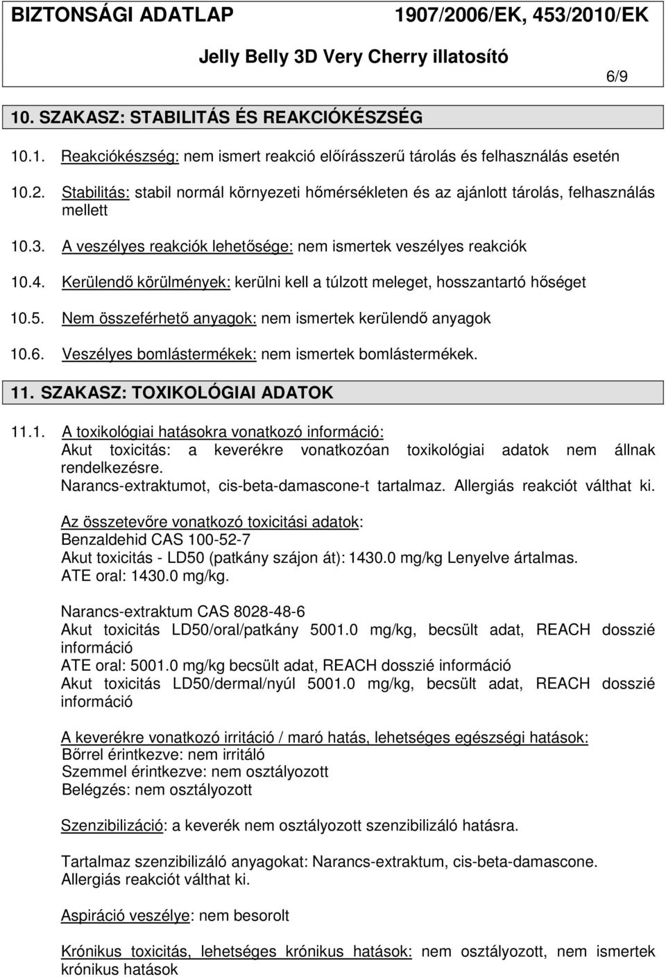 Kerülendő körülmények: kerülni kell a túlzott meleget, hosszantartó hőséget 10.5. Nem összeférhető anyagok: nem ismertek kerülendő anyagok 10.6. Veszélyes bomlástermékek: nem ismertek bomlástermékek.