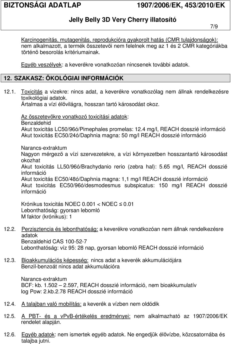 Ártalmas a vízi élővilágra, hosszan tartó károsodást okoz. Az összetevőkre vonatkozó toxicitási adatok: Benzaldehid Akut toxicitás LC50/96ó/Pimephales promelas: 12.