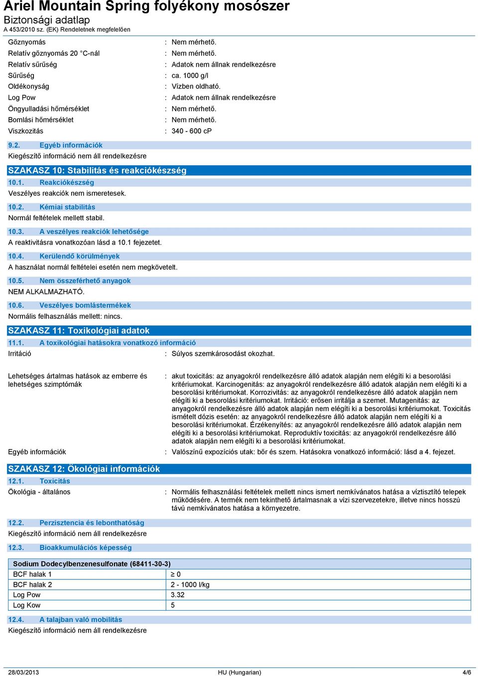 10.4. Kerülendő körülmények A használat normál feltételei esetén nem megkövetelt. 10.5. Nem összeférhető anyagok NEM ALKALMAZHATÓ. 10.6. Veszélyes bomlástermékek Normális felhasználás mellett: nincs.