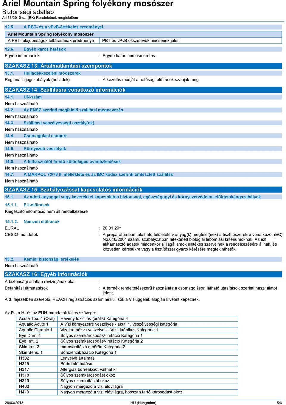 : Ártalmatlanítási szempontok 13.1. Hulladékkezelési módszerek Regionális jogszabályok (hulladék) SZAKASZ 14: Szállításra vonatkozó információk 14.1. UN-szám 14.2.