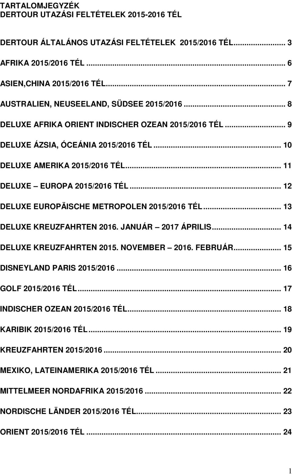 .. 11 DELUXE EUROPA 2015/2016 TÉL... 12 DELUXE EUROPÄISCHE METROPOLEN 2015/2016 TÉL... 13 DELUXE KREUZFAHRTEN 2016. JANUÁR 2017 ÁPRILIS... 14 DELUXE KREUZFAHRTEN 2015. NOVEMBER 2016. FEBRUÁR.