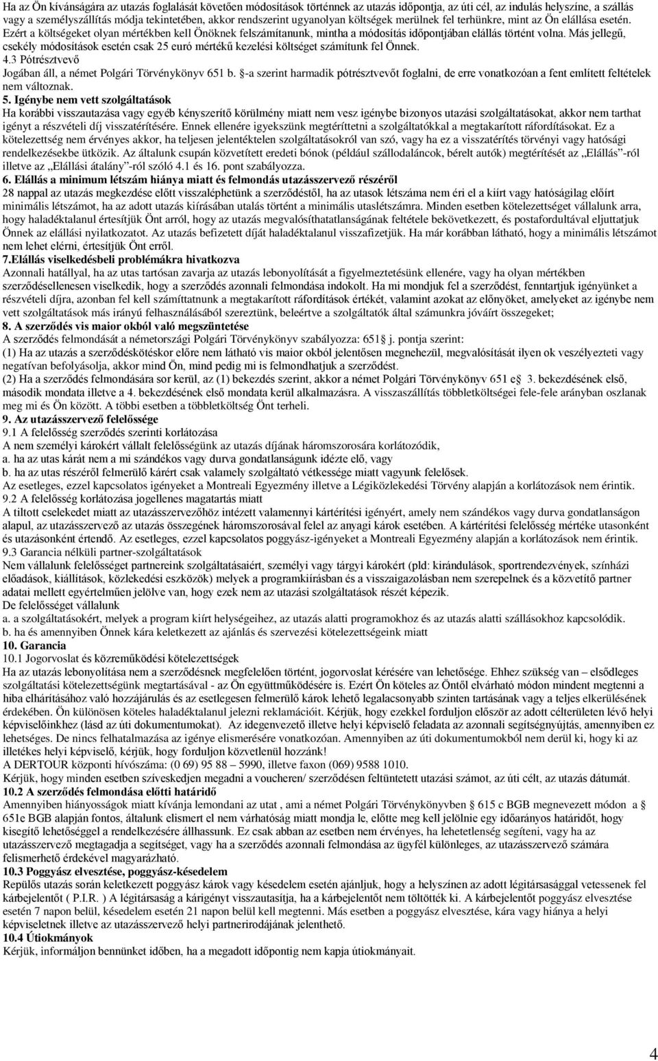 Más jellegű, csekély módosítások esetén csak 25 euró mértékű kezelési költséget számítunk fel Önnek. 4.3 Pótrésztvevő Jogában áll, a német Polgári Törvénykönyv 651 b.