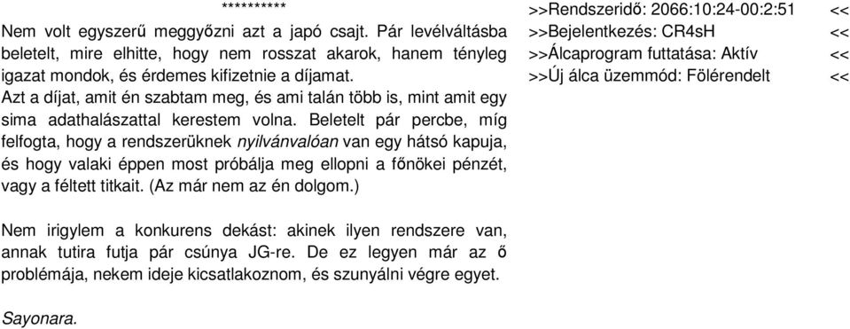 Beletelt pár percbe, míg felfogta, hogy a rendszerüknek nyilvánvalóan van egy hátsó kapuja, és hogy valaki éppen most próbálja meg ellopni a főnökei pénzét, vagy a féltett titkait.