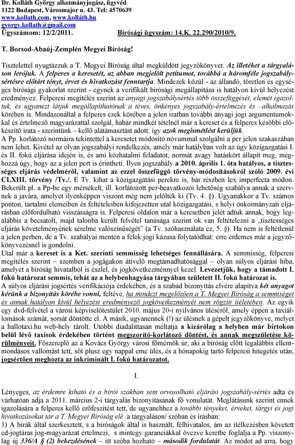 A felperes a keresetét, az abban megjelölt petítumot, továbbá a háromféle jogszabálysértésre előtárt tényt, érvet és hivatkozást fenntartja.