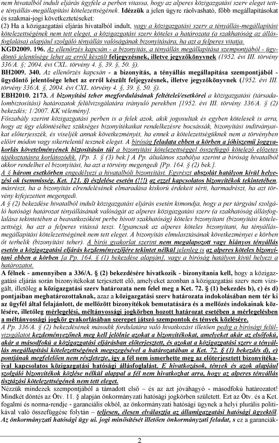 kötelezettségének nem tett eleget, a közigazgatási szerv köteles a határozata (a szakhatóság az állásfoglalása) alapjául szolgáló tényállás valóságának bizonyítására, ha azt a felperes vitatja.