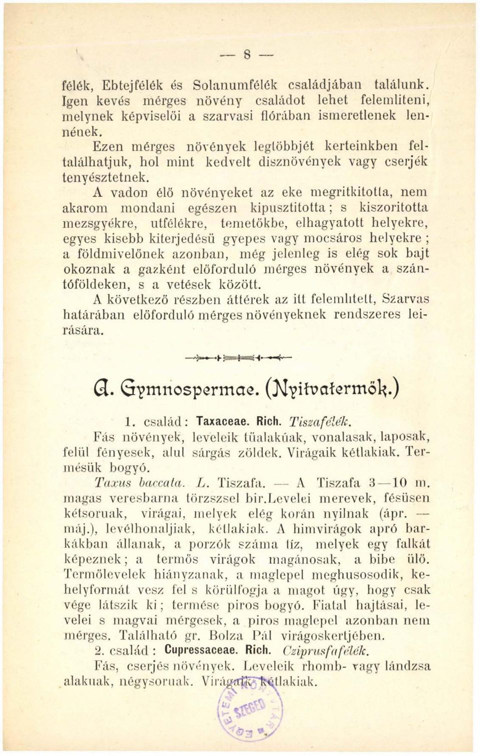 A vadon élő növényeket az eke megritkitotla, nem akarom mondani egészen kipusztitotta; s kiszorította mezsgyékre, utfélékre, temetőkbe, elhagyatott helyekre, egyes kisebb kiterjedésű gyepes vagy