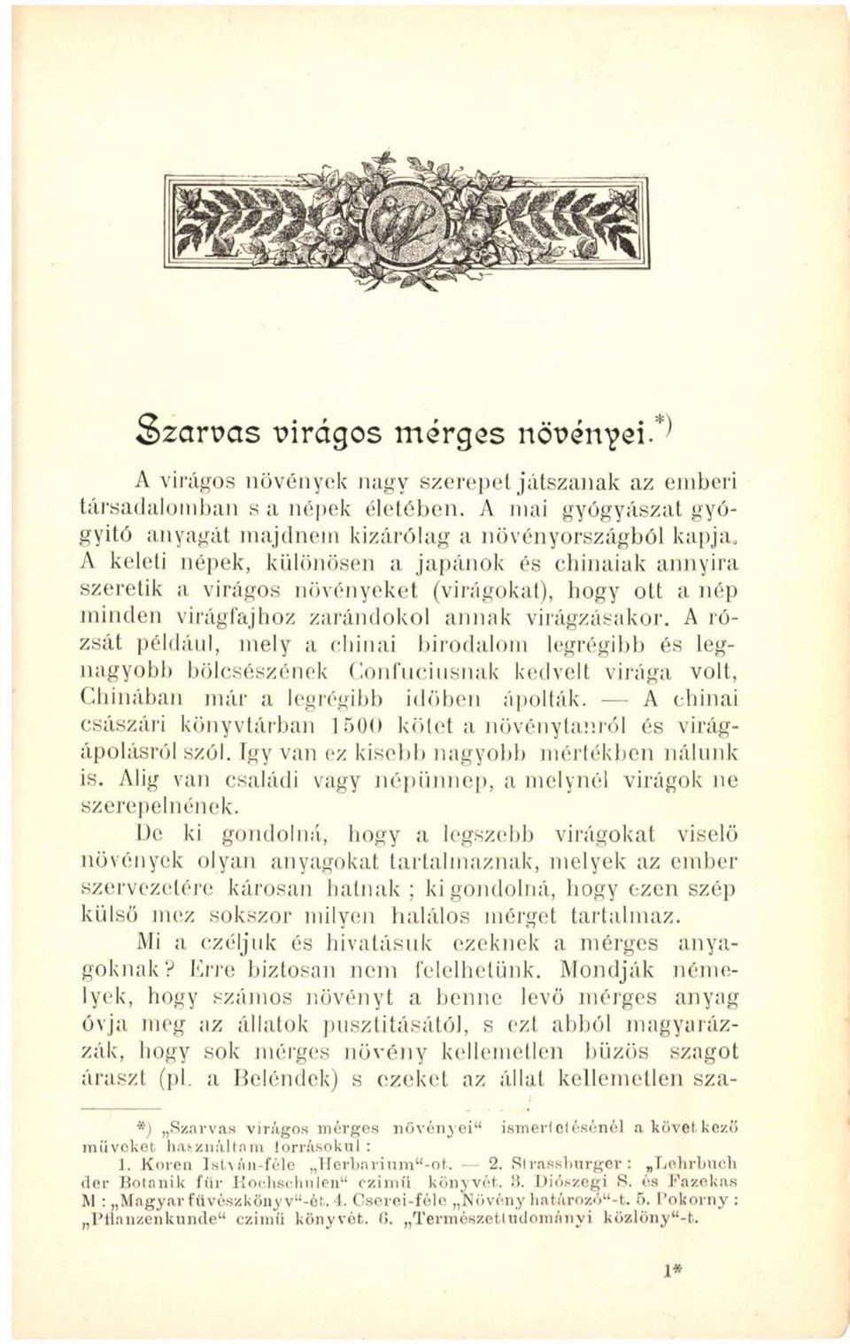 virágfajhoz zarándokol annak virágzásakor. A rózsát például, mely a chinai birodalom legrégibb és legnagyobb bölcsészének Confuciusnak kedvelt virága volt, Chinában már a legrégibb időben ápolták.