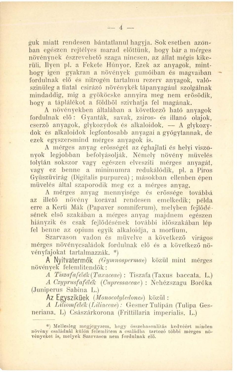 Ezek az anyagok, m inthogy igen gyakran a növények gumóiban és magvaiban fordulnak elő és nitrogén tartalmú rezerv anyagok, valószínűleg a fiatal csírázó növénykék tápanyagául szolgálnak mindaddig,