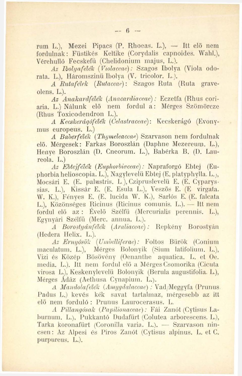 ). A Kecskerágó félék (Celastraceae): Kecskerágó (Evonymus europeus. L.) A Babérfélék (Thymeleaccae) Szarvason nem fordulnak elő. Mérgesek: Farkas Boroszlán (Daphne Mezereum. L.), Henye Boroszlán (D.