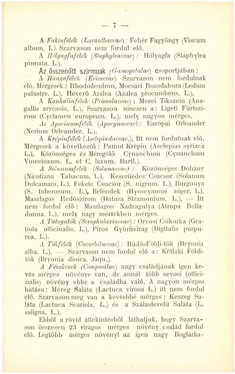 L.), mely nagyon mérges. Az Apocinumféle'k (Apocynaceaé): Európai Orleander (Nerium Orleander. L.). A Krépinfélék (Asdepiadaceae.), Itt nem fordulnak elő.