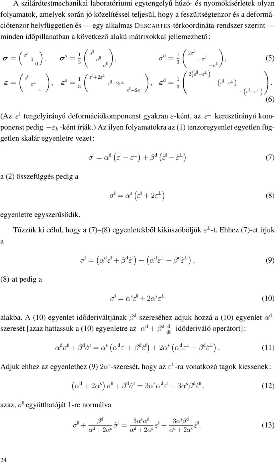 ε ε ε ε Az ε tengelyirányú deformációkomponenst gyakran ε-ként, az ε keresztirányú komponenst pedig ε k -ként írják.