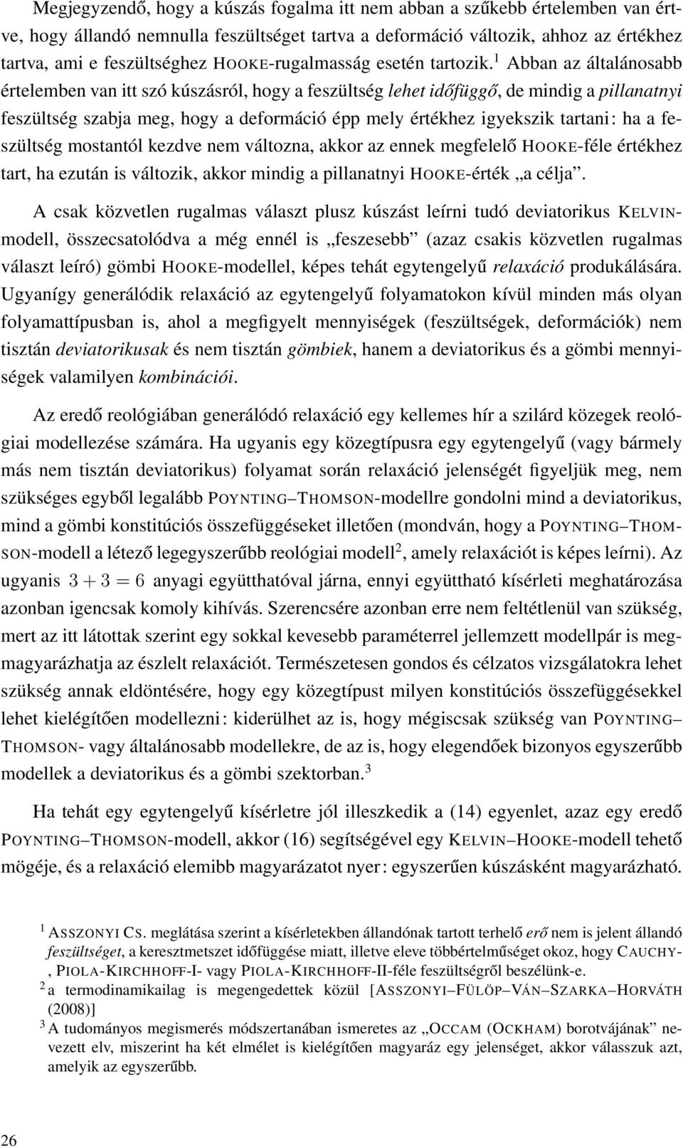 1 Abban az általánosabb értelemben van itt szó kúszásról, hogy a feszültség lehet időfüggő, de mindig a pillanatnyi feszültség szabja meg, hogy a deformáció épp mely értékhez igyekszik tartani: ha a