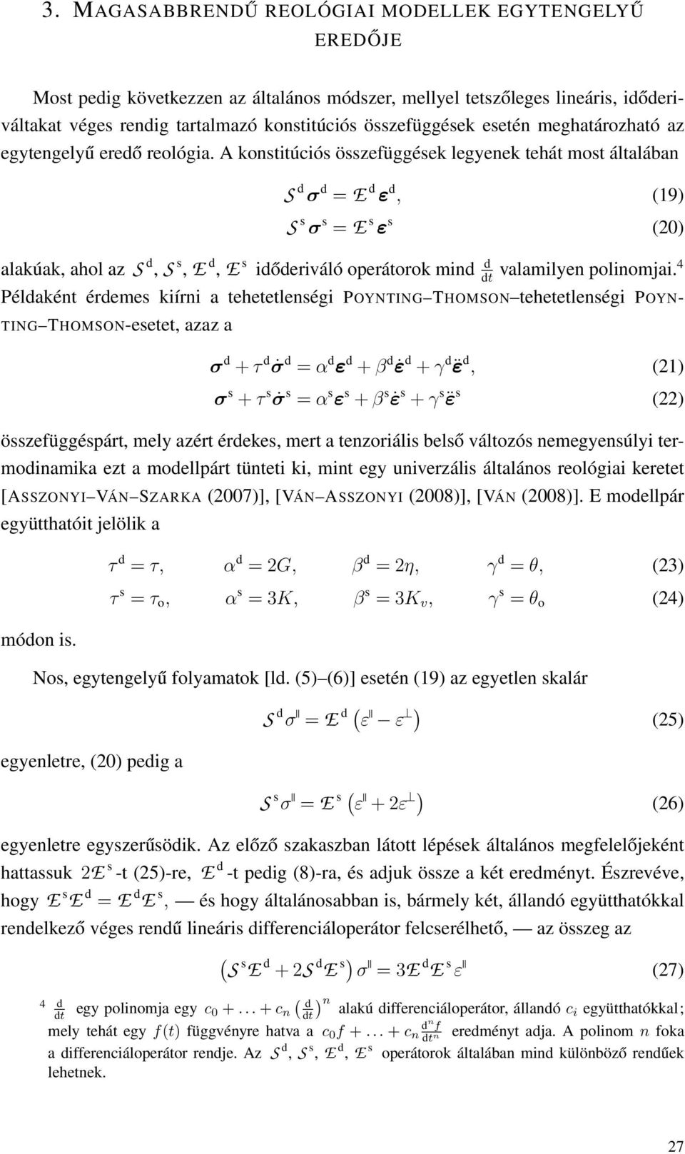 A konstitúciós összefüggések legyenek tehát most általában S d d = E d ε d, 19 S s s = E s ε s 20 alakúak, ahol az S d, S s, E d, E s időderiváló operátorok mind d valamilyen polinomjai.