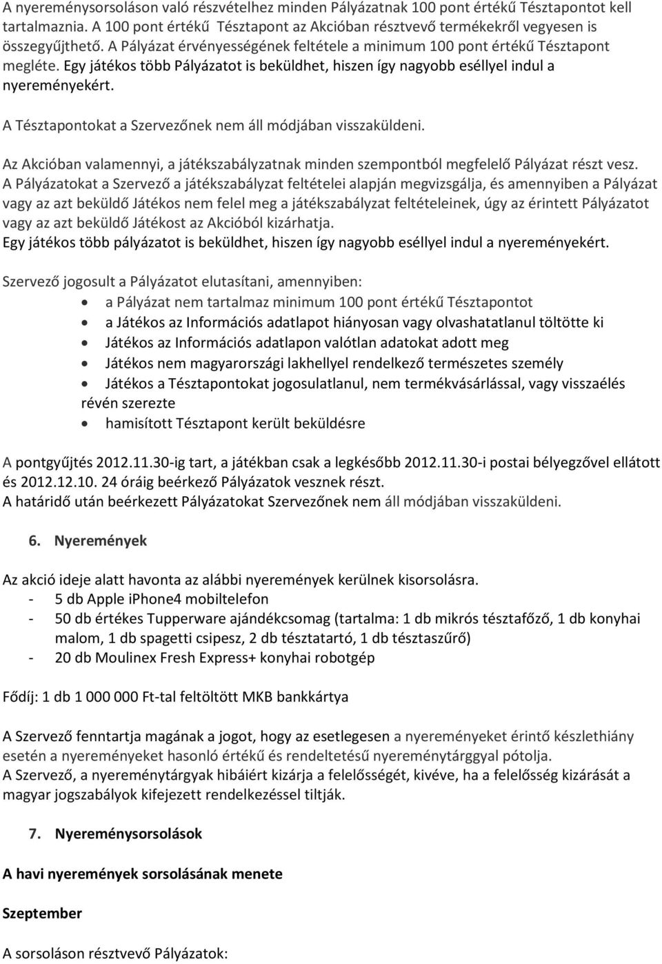 A Tésztapontokat a Szervezőnek nem áll módjában visszaküldeni. Az Akcióban valamennyi, a játékszabályzatnak minden szempontból megfelelő Pályázat részt vesz.