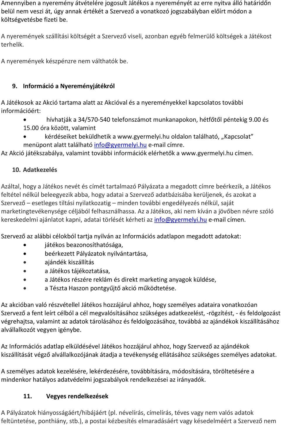 Információ a Nyereményjátékról A Játékosok az Akció tartama alatt az Akcióval és a nyereményekkel kapcsolatos további információért: hívhatják a 34/570-540 telefonszámot munkanapokon, hétfőtől