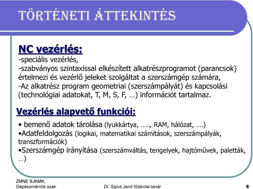 információt tartalmaz. Vezérlés alapvető funkciói: bemenő adatok tárolása (lyukkártya,.., RAM, hálózat,.