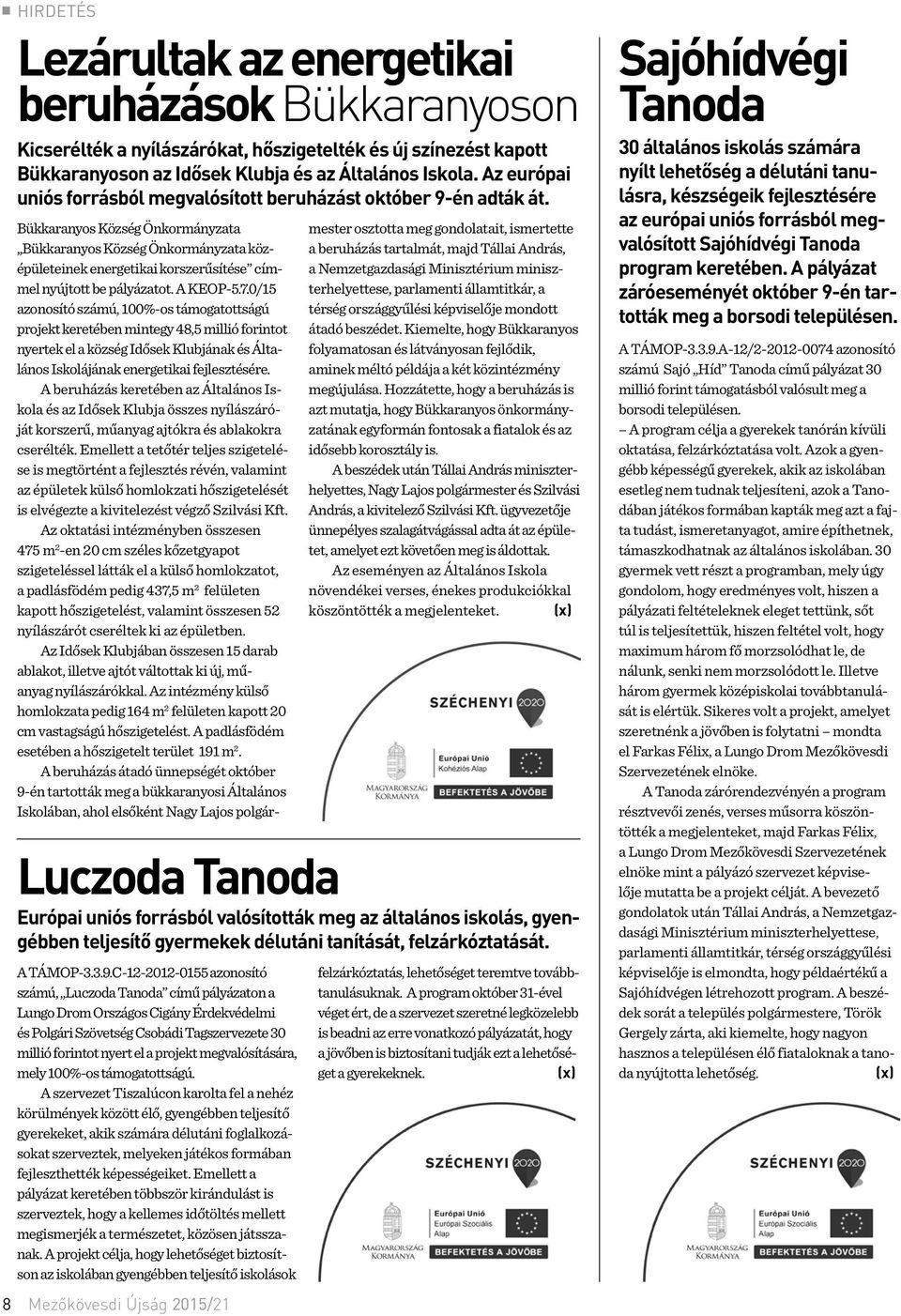 Luczoda Tanoda 8 mezőkövesdi újság 2015/21 Bükkaranyos Község Önkormányzata Bükkaranyos Község Önkormányzata középületeinek energetikai korszerűsítése címmel nyújtott be pályázatot. A KEOP-5.7.