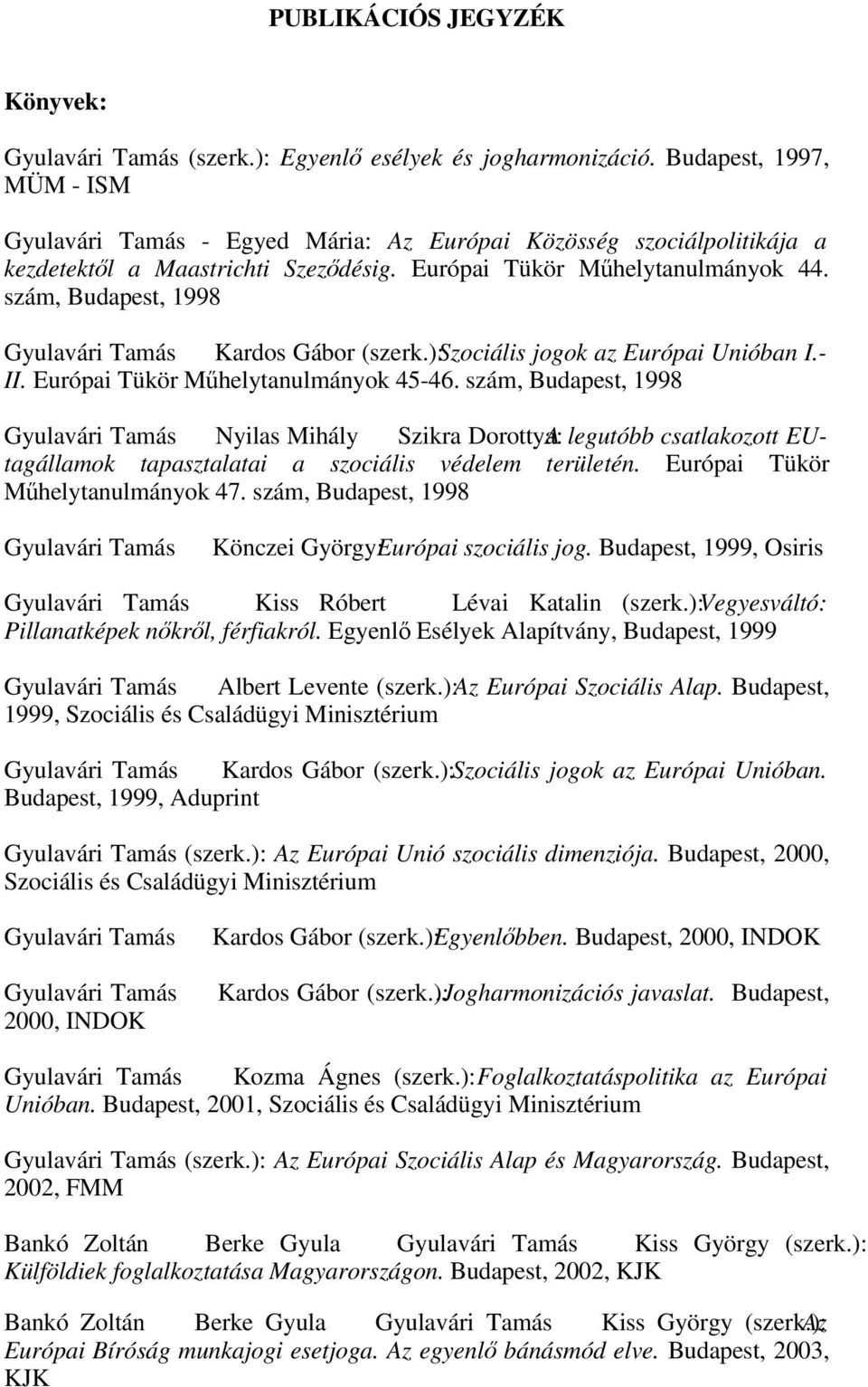 szám, Budapest, 1998 Gyulavári Tamás Kardos Gábor (szerk.): Szociális jogok az Európai Unióban I.- II. Európai Tükör Műhelytanulmányok 45-46.